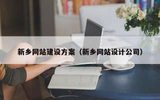 安宁新乡网站建设方案（新乡网站设计公司）
