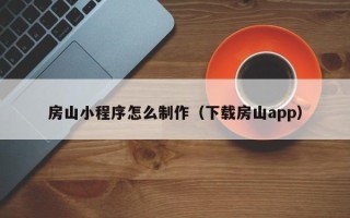 安宁房山小程序怎么制作（下载房山app）
