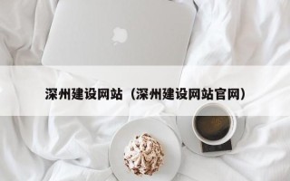 安宁深州建设网站（深州建设网站官网）