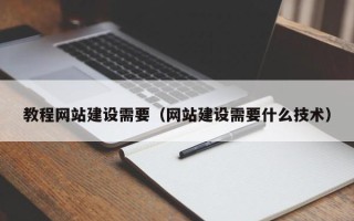 安宁教程网站建设需要（网站建设需要什么技术）