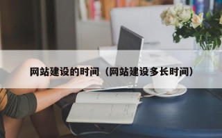 安宁网站建设的时间（网站建设多长时间）